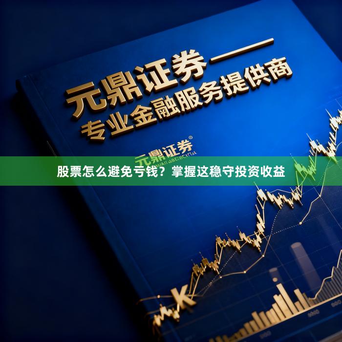 股票怎么避免亏钱？掌握这稳守投资收益