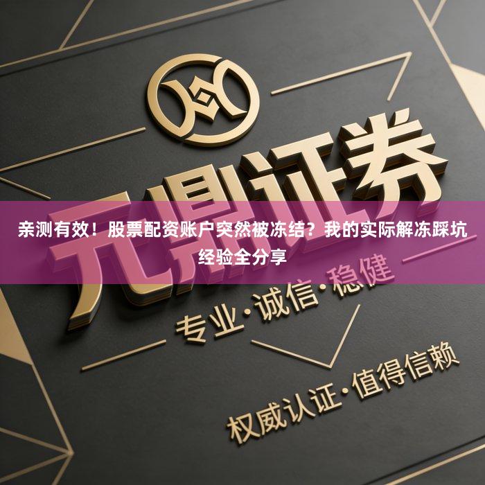 亲测有效！股票配资账户突然被冻结？我的实际解冻踩坑经验全分享