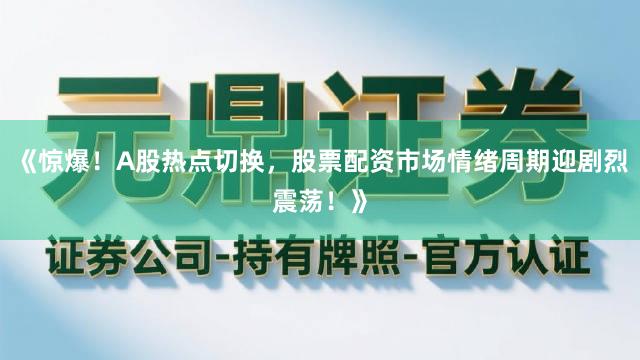 《惊爆！A股热点切换，股票配资市场情绪周期迎剧烈震荡！》