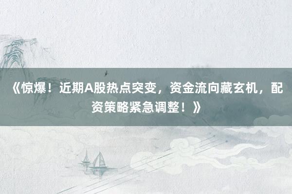 《惊爆！近期A股热点突变，资金流向藏玄机，配资策略紧急调整！》
