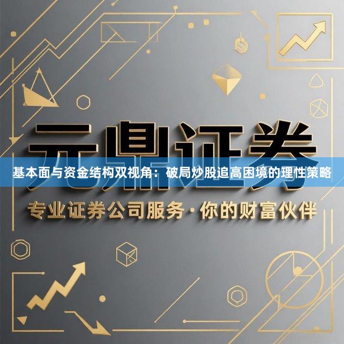基本面与资金结构双视角：破局炒股追高困境的理性策略