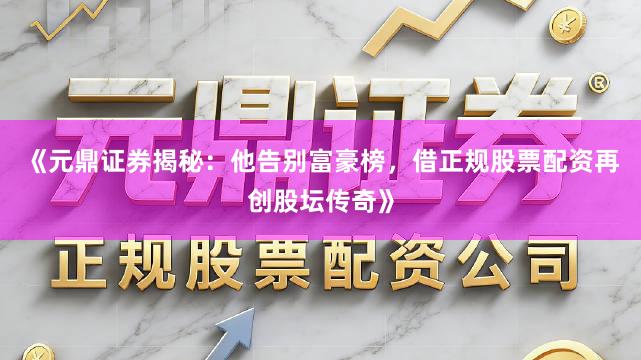 《元鼎证券揭秘：他告别富豪榜，<a href=