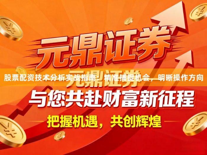 股票配资技术分析实战指南：精准捕捉机会，明晰操作方向