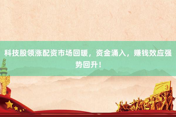 科技股领涨配资市场回暖,资金涌入,赚钱效应强势回升!