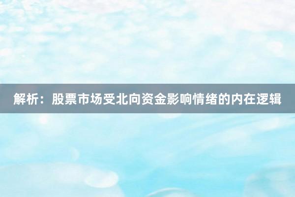 解析：股票市场受北向资金影响情绪的内在逻辑