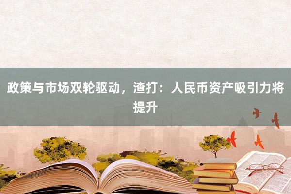政策与市场双轮驱动，渣打：人民币资产吸引力将提升