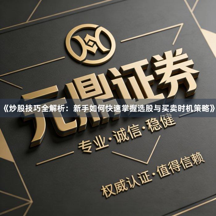 《炒股技巧全解析:新手如何快速掌握选股与买卖时机策略》