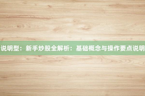 说明型：新手炒股全解析：基础概念与操作要点说明