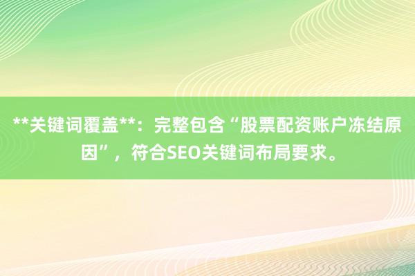 **关键词覆盖**：完整包含“股票配资账户冻结原因”，符合SEO关键词布局要求。